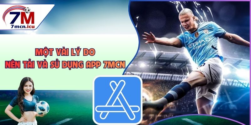 Một vài lý do nên tải và sử dụng app 7MCN