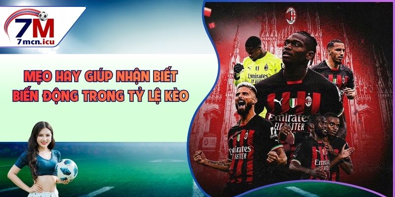 Mẹo hay giúp nhận biết biến động trong tỷ lệ kèo